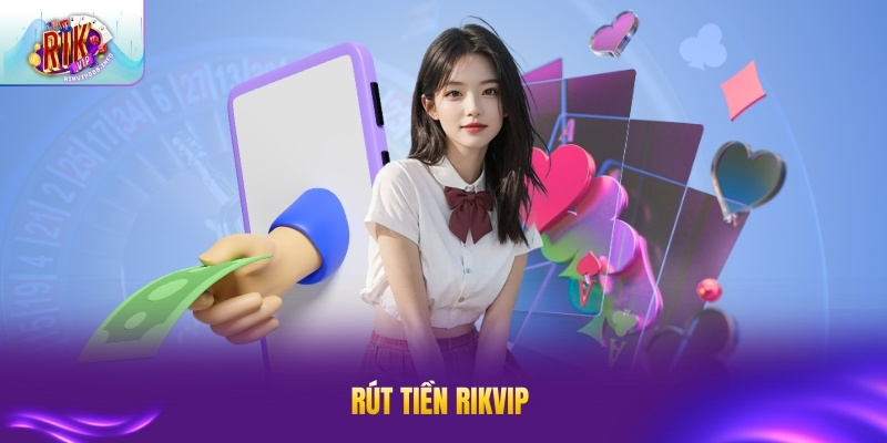 Rút Tiền RIKVIP - Hướng Dẫn Chi Tiết, Nhanh Chóng Rút Tiền RIKVIP - Hướng Dẫn Chi Tiết, Nhanh Chóng