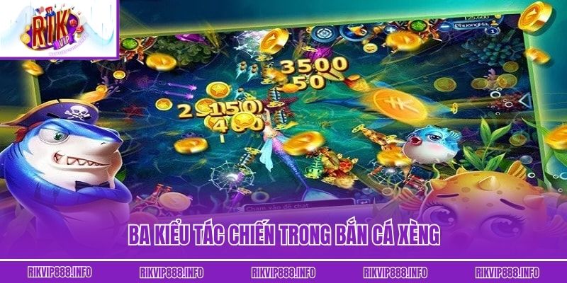 Bắn Cá Xèng - Bí Quyết Chinh Phục Săn Mồi Đỉnh Cao 2025 Ba kiểu tác chiến trong Bắn Cá Xèng