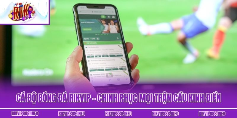 Cá Độ Bóng Đá Rikvip – Chinh Phục Mọi Trận Cầu Kinh Điển Cá Độ Bóng Đá Rikvip – Chinh Phục Mọi Trận Cầu Kinh Điển