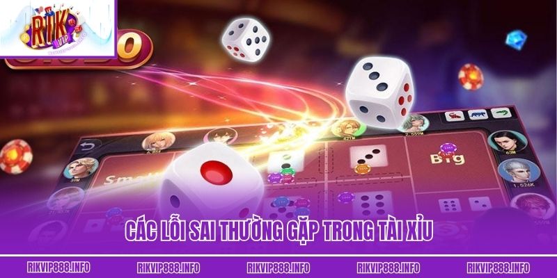 Tài Xỉu Đỉnh Cao - Khám Phá Bí Ẩn Của Chiến Thắng! Các lỗi sai thường gặp trong tài xỉu