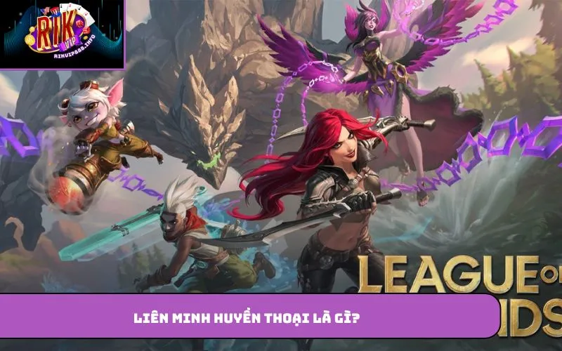 Liên Minh Huyền Thoại – Game Esports Nổi Tiếng Toàn Thế Giới Liên Minh Huyền Thoại là gì?