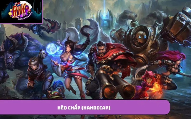 Liên Minh Huyền Thoại – Game Esports Nổi Tiếng Toàn Thế Giới Kèo chấp (Handicap)