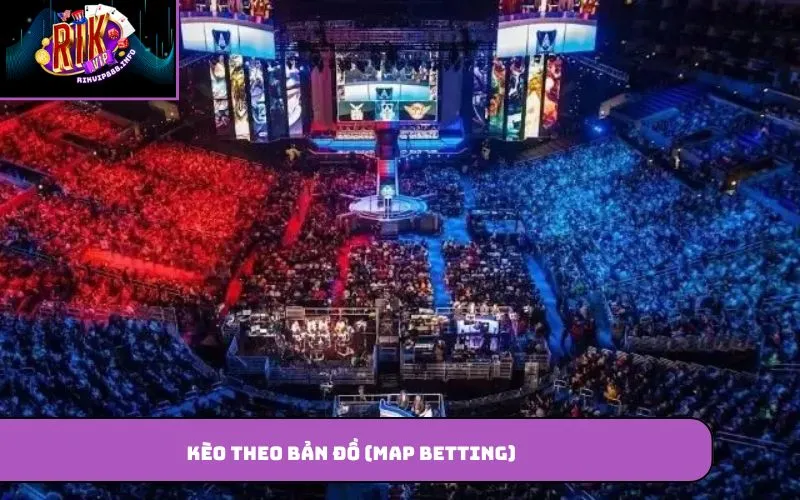 Kèo Esports – Hình Thức Cược Thể Thao Điện Tử Được Quan Tâm Kèo theo bản đồ (Map Betting)