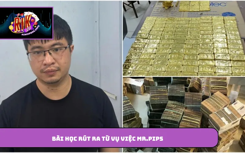Vụ Việc Của Mr.Pips Và Uy Tín Của Rikvip Khẳng Định Khác Biệt Bài học rút ra từ vụ việc Mr.Pips